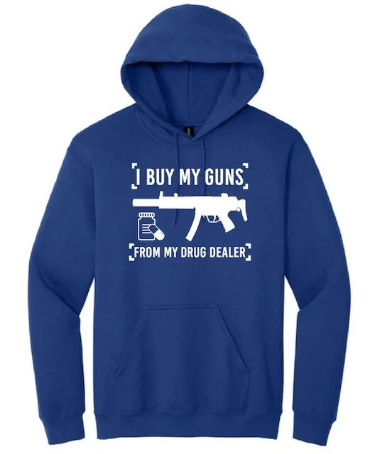 I Buy My Guns From My Drug Dealer Hoodie